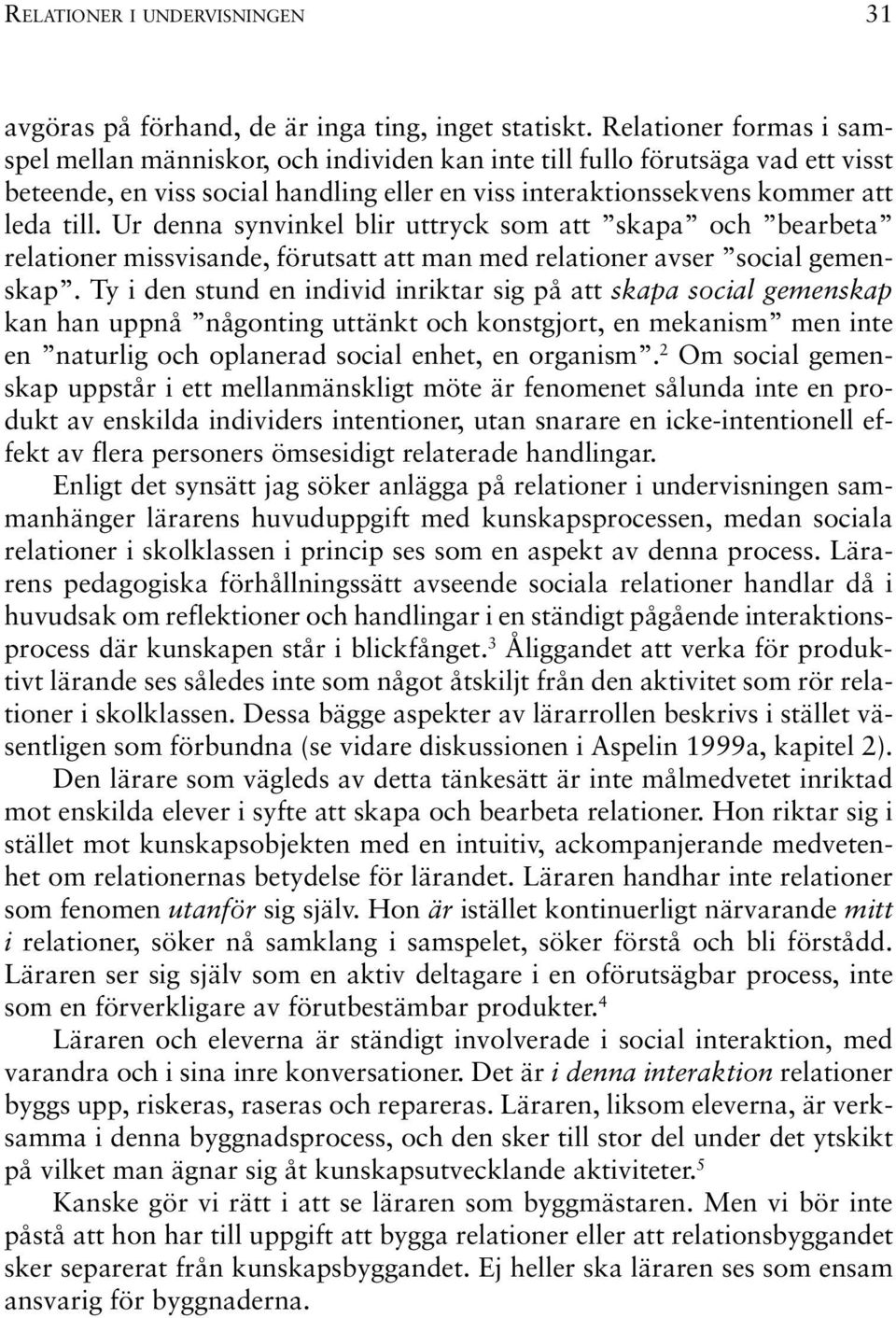 Ur denna synvinkel blir uttryck som att skapa och bearbeta relationer missvisande, förutsatt att man med relationer avser social gemenskap.