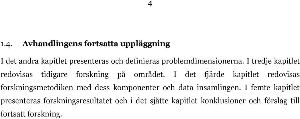 I det fjärde kapitlet redovisas forskningsmetodiken med dess komponenter och data insamlingen.