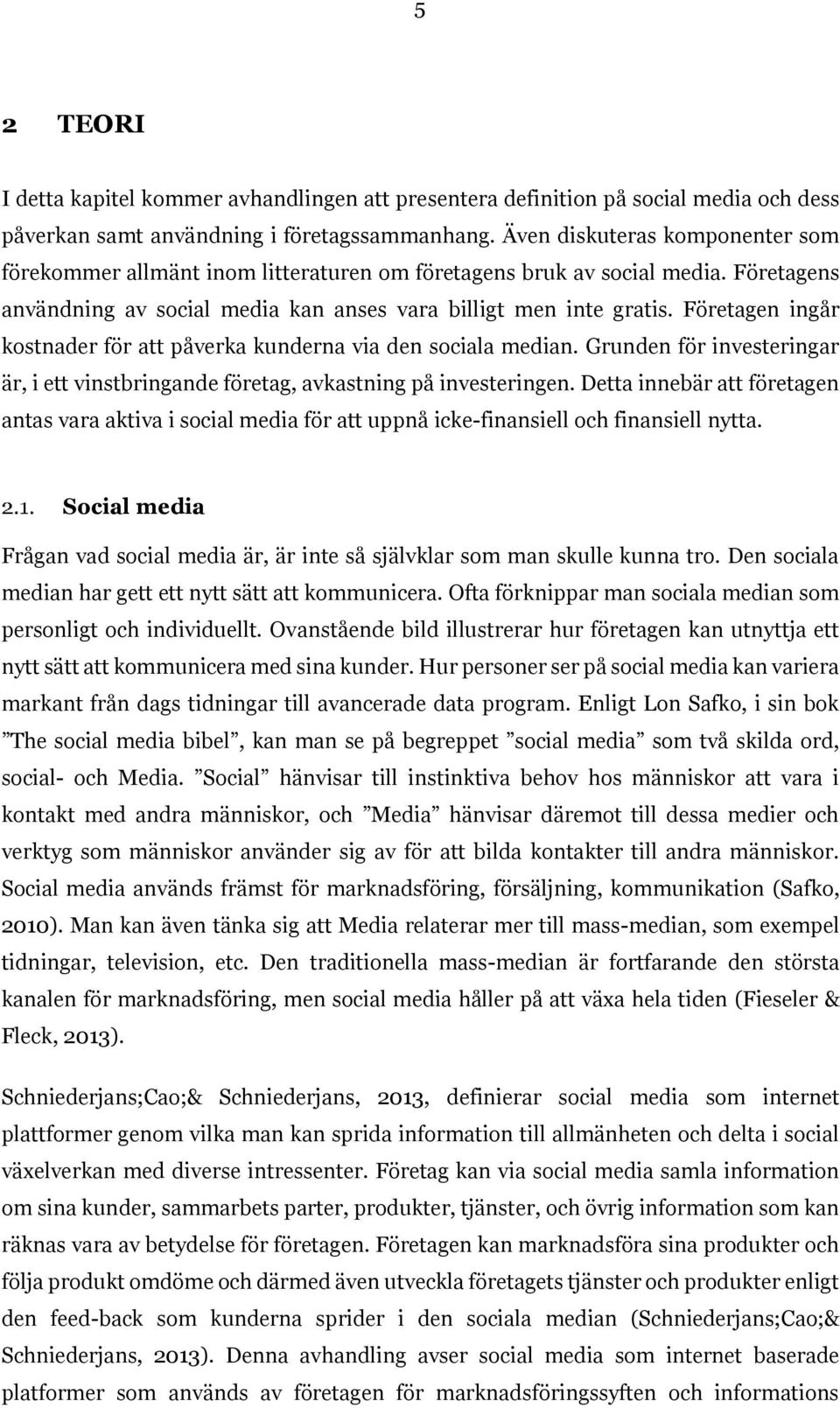 Företagen ingår kostnader för att påverka kunderna via den sociala median. Grunden för investeringar är, i ett vinstbringande företag, avkastning på investeringen.