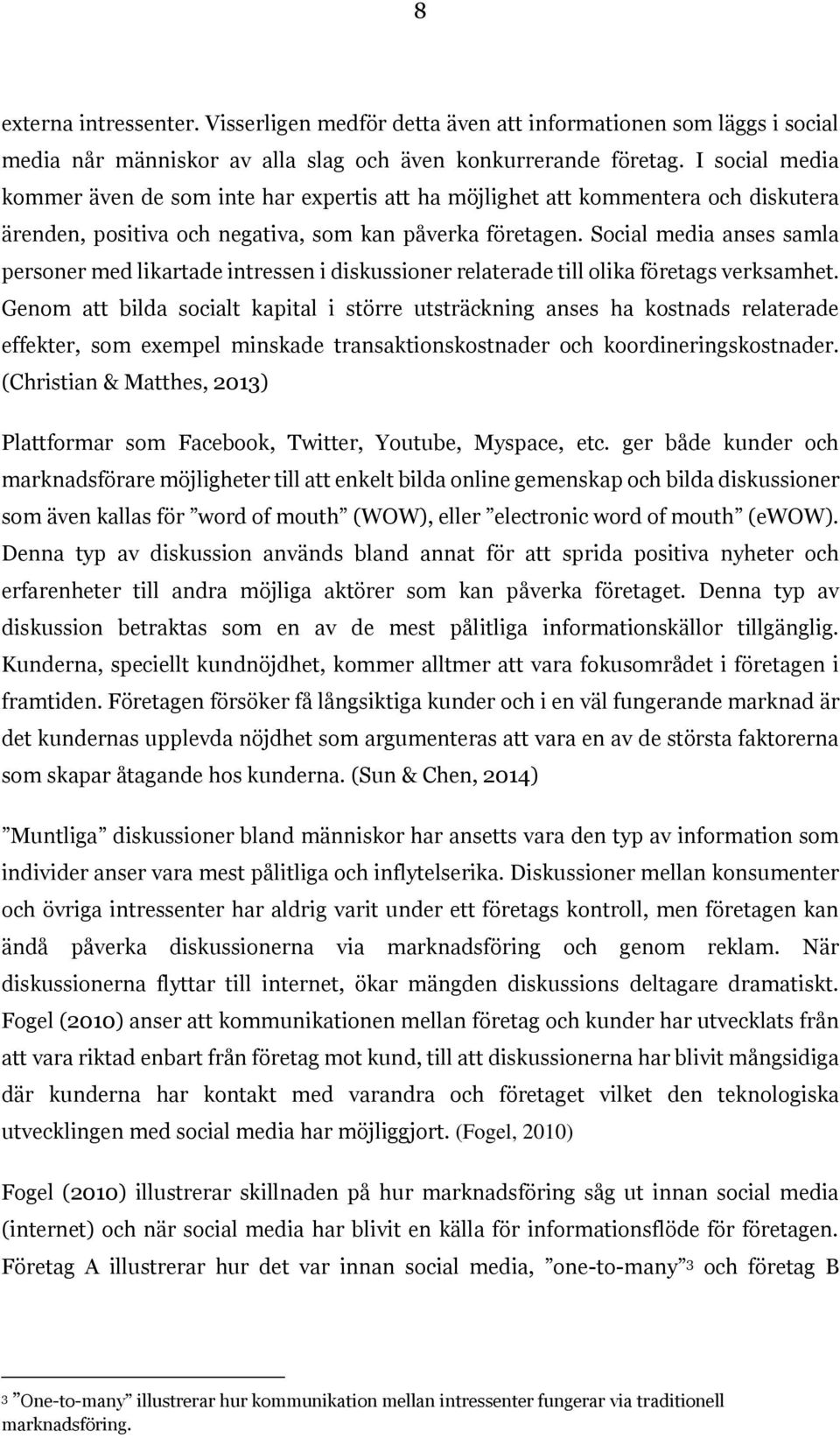 Social media anses samla personer med likartade intressen i diskussioner relaterade till olika företags verksamhet.