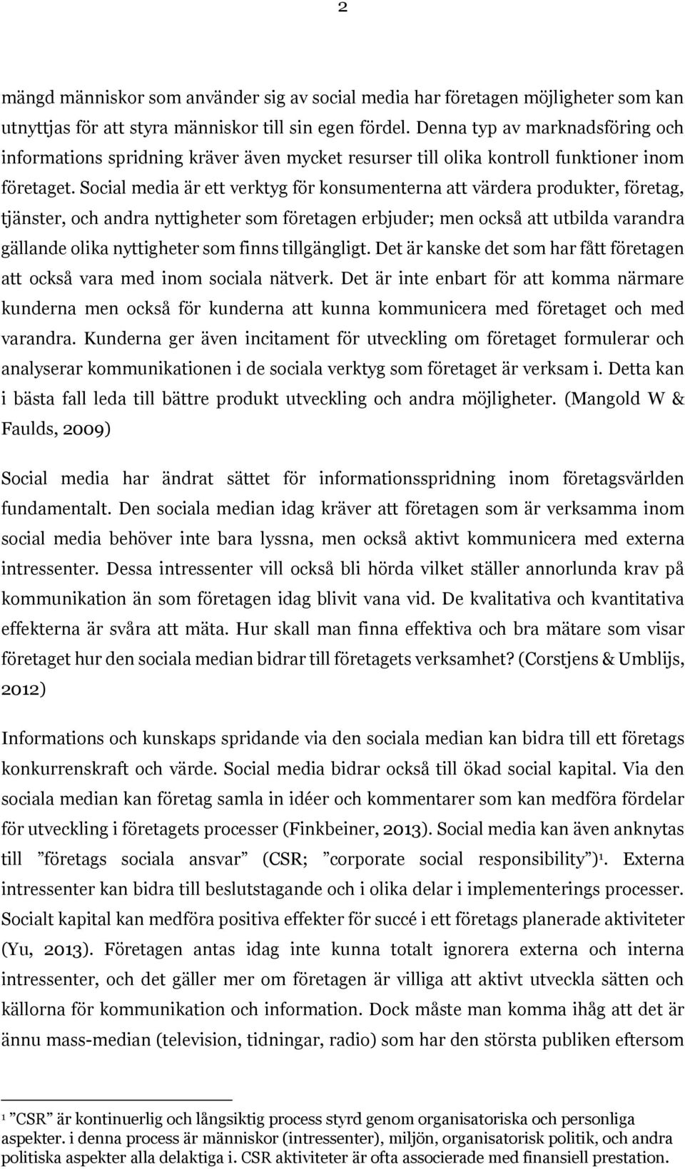 Social media är ett verktyg för konsumenterna att värdera produkter, företag, tjänster, och andra nyttigheter som företagen erbjuder; men också att utbilda varandra gällande olika nyttigheter som