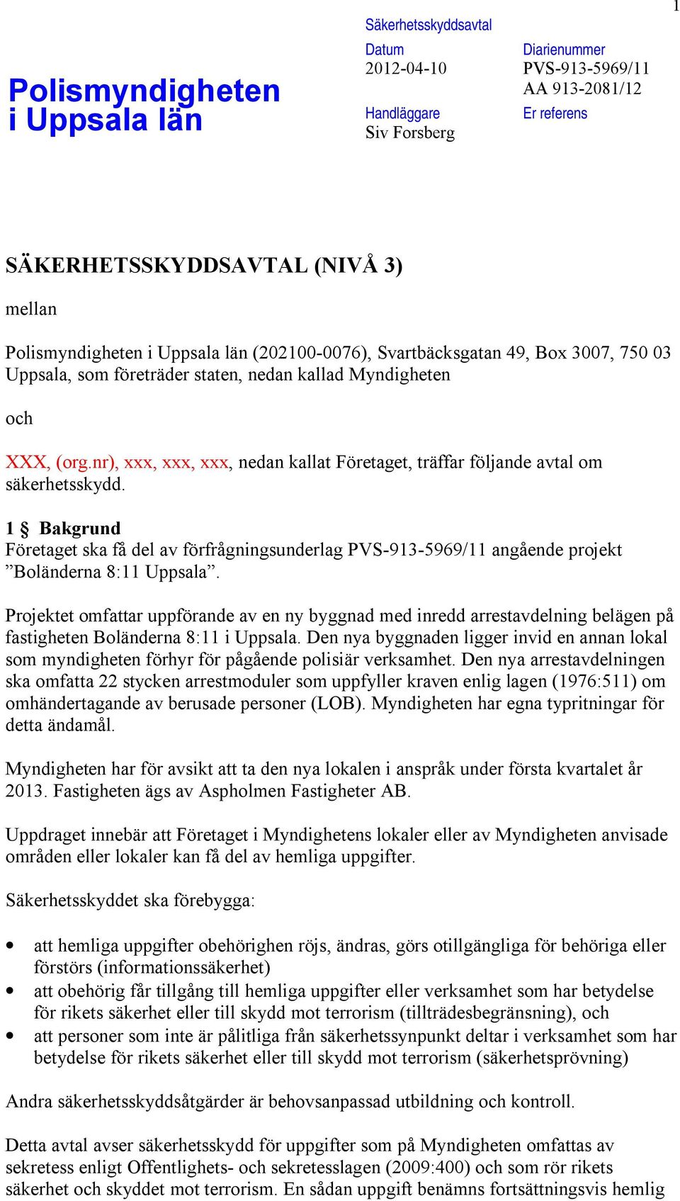 nr), xxx, xxx, xxx, nedan kallat Företaget, träffar följande avtal om säkerhetsskydd. 1 Bakgrund Företaget ska få del av förfrågningsunderlag PVS-913-5969/11 angående projekt Boländerna 8:11 Uppsala.