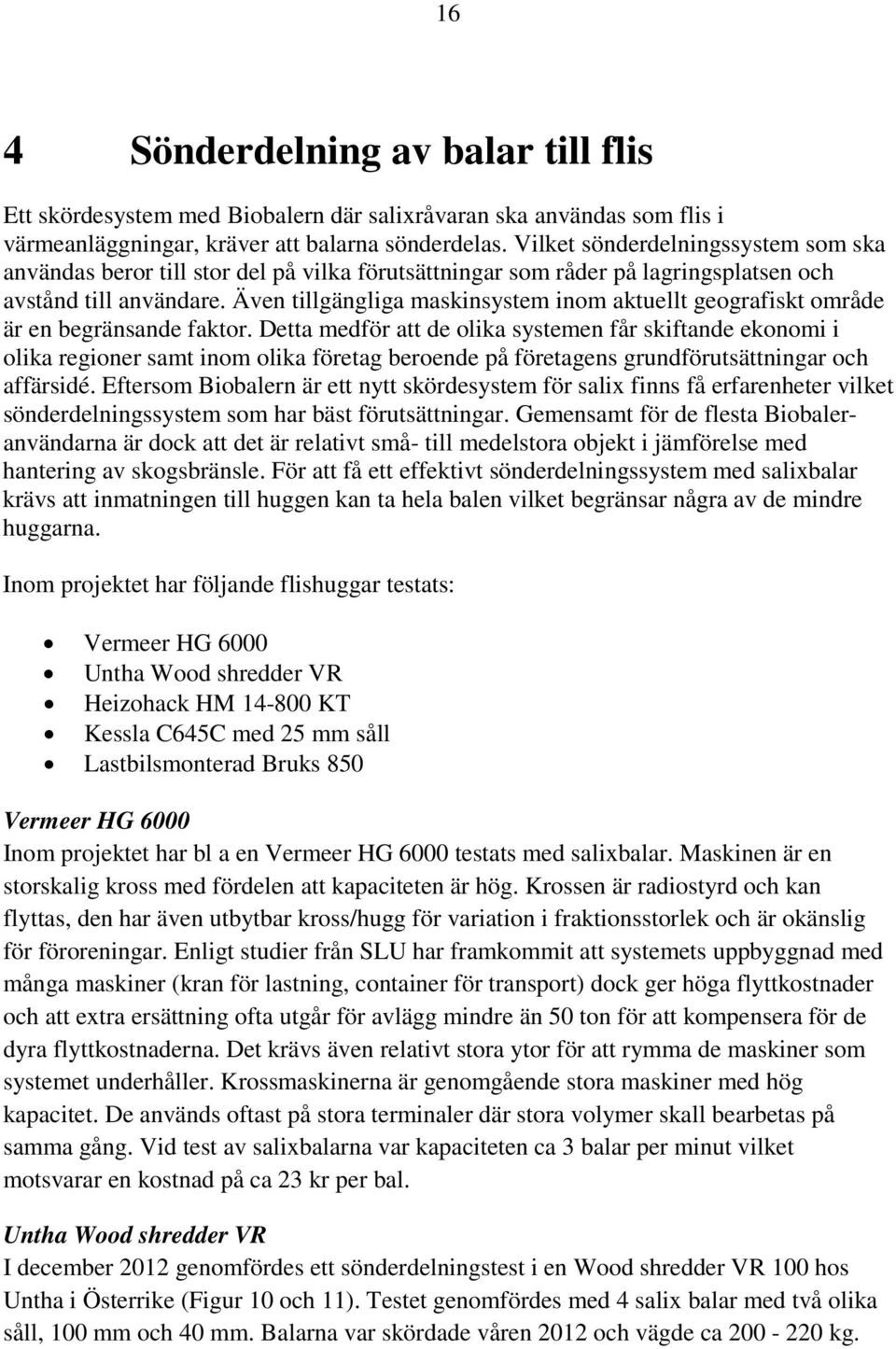 Även tillgängliga maskinsystem inom aktuellt geografiskt område är en begränsande faktor.