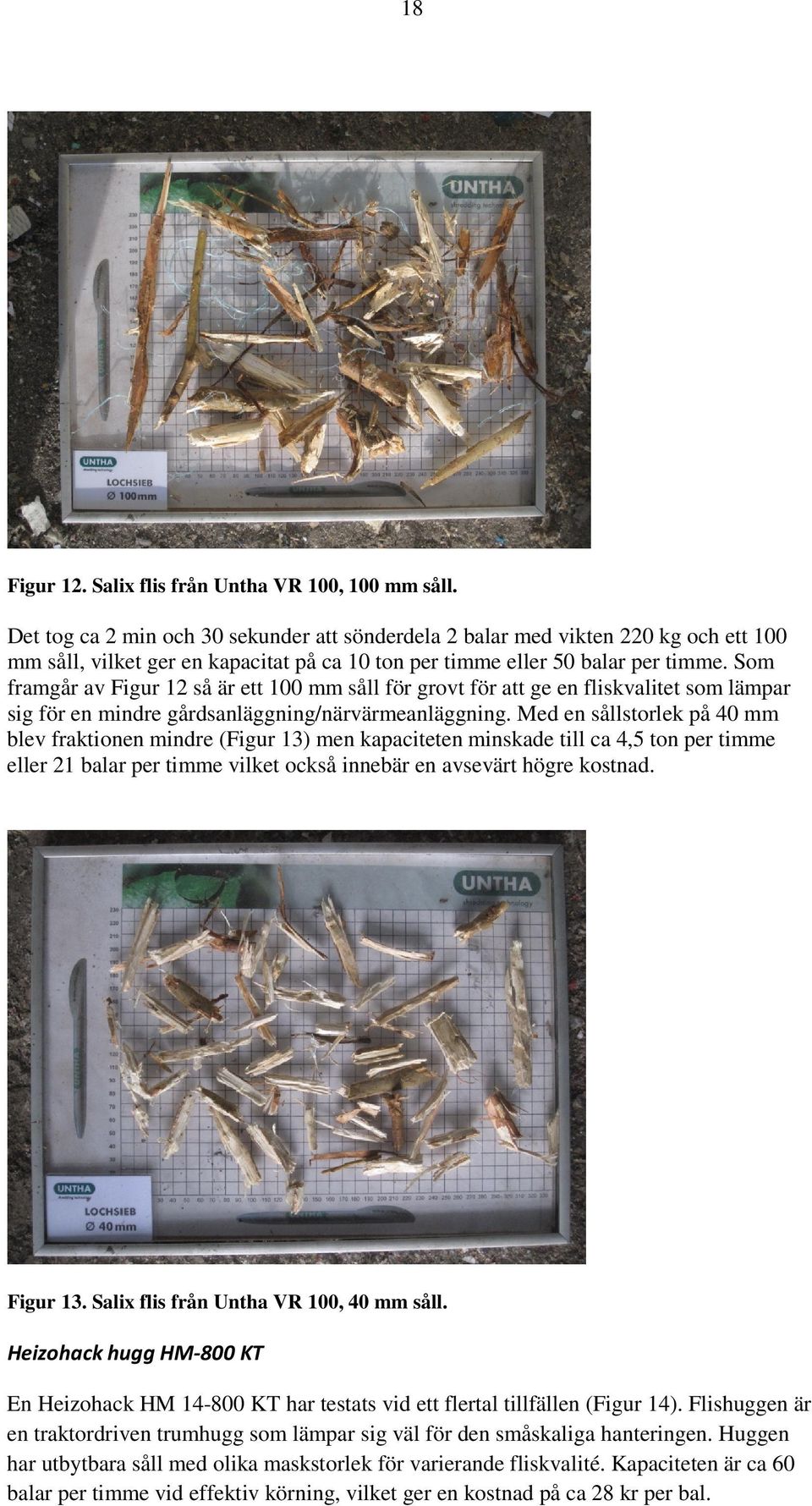 Som framgår av Figur 12 så är ett 100 mm såll för grovt för att ge en fliskvalitet som lämpar sig för en mindre gårdsanläggning/närvärmeanläggning.
