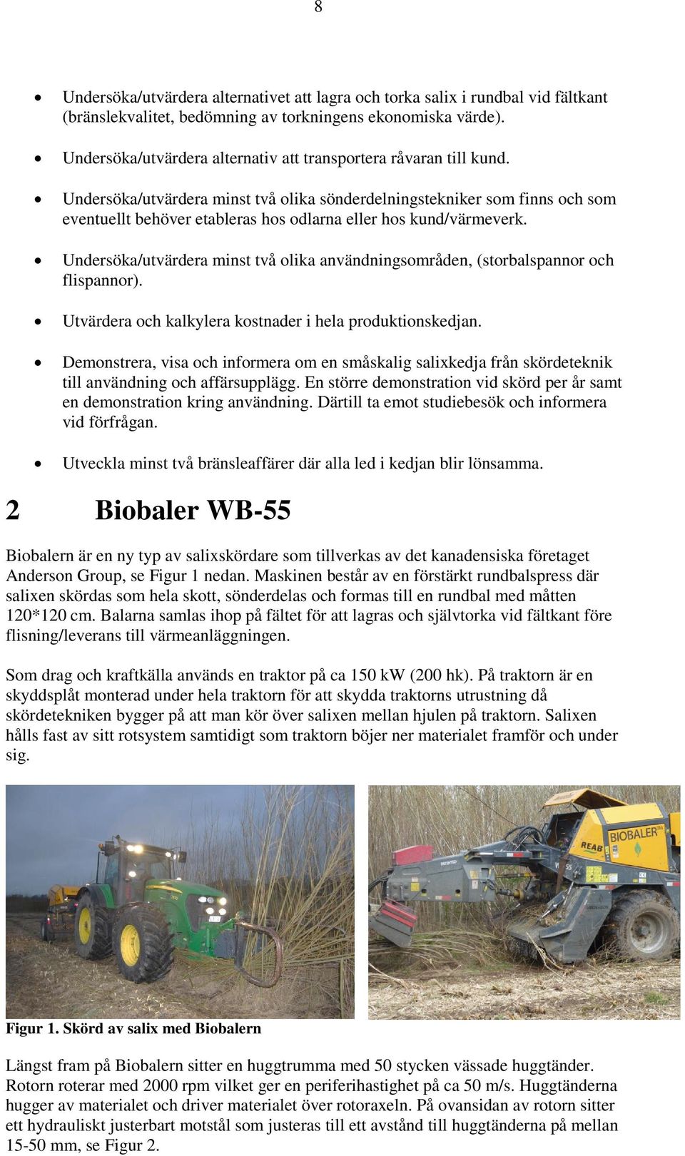 Undersöka/utvärdera minst två olika sönderdelningstekniker som finns och som eventuellt behöver etableras hos odlarna eller hos kund/värmeverk.