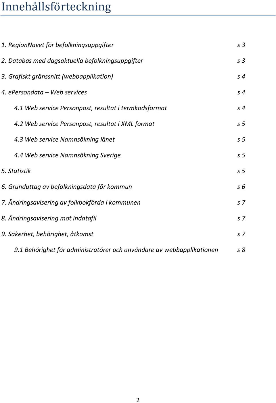 2 Web service Personpost, resultat i XML format s 5 4.3 Web service Namnsökning länet s 5 4.4 Web service Namnsökning Sverige s 5 5. Statistik s 5 6.