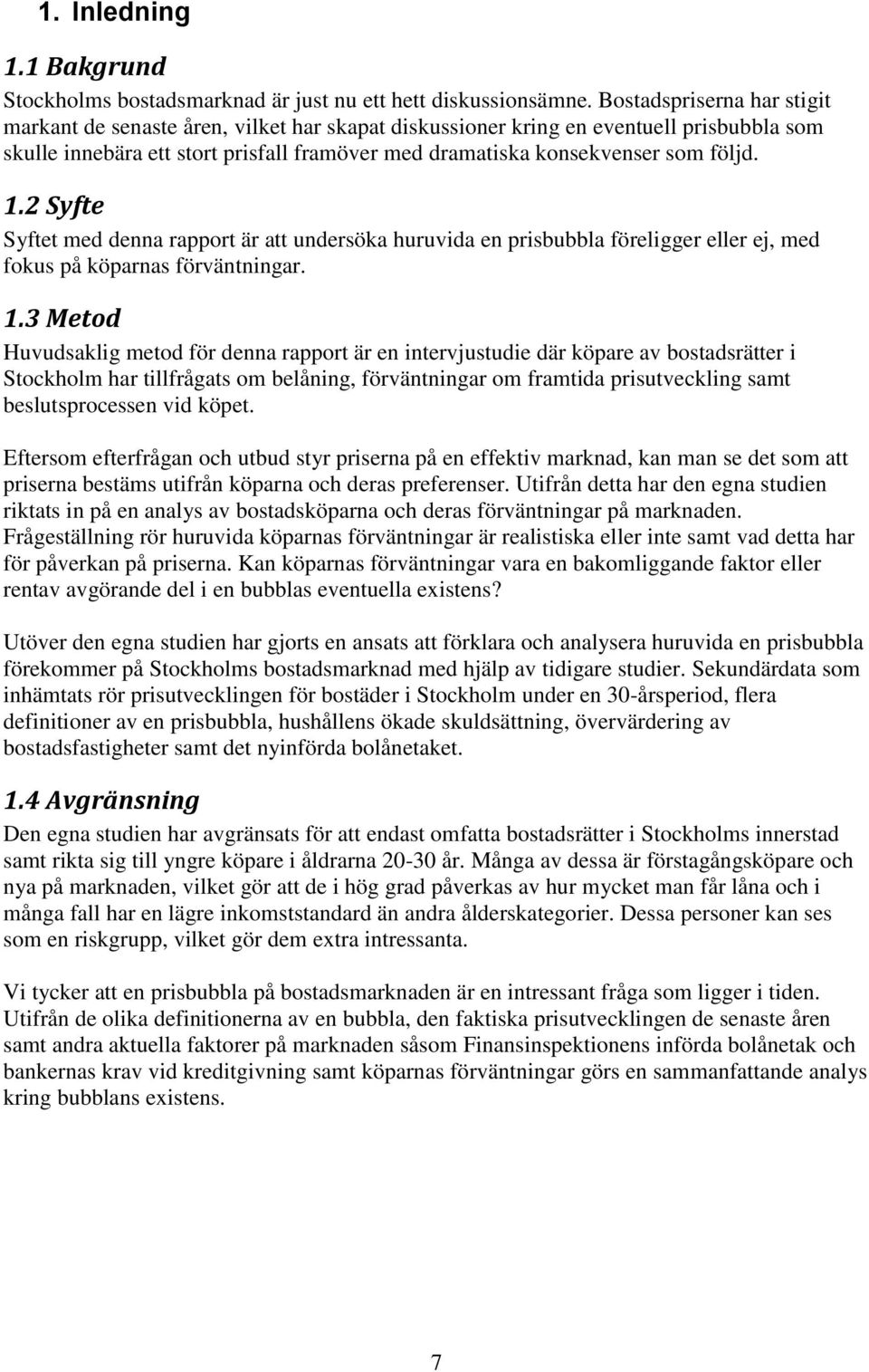 1.2 Syfte Syftet med denna rapport är att undersöka huruvida en prisbubbla föreligger eller ej, med fokus på köparnas förväntningar. 1.