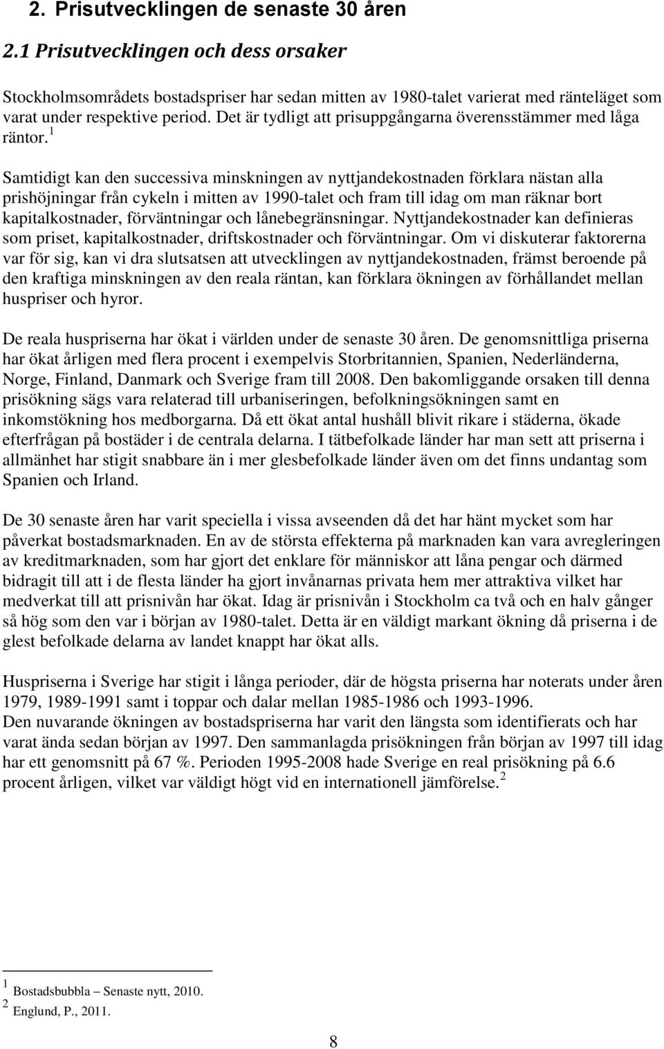 1 Samtidigt kan den successiva minskningen av nyttjandekostnaden förklara nästan alla prishöjningar från cykeln i mitten av 1990-talet och fram till idag om man räknar bort kapitalkostnader,