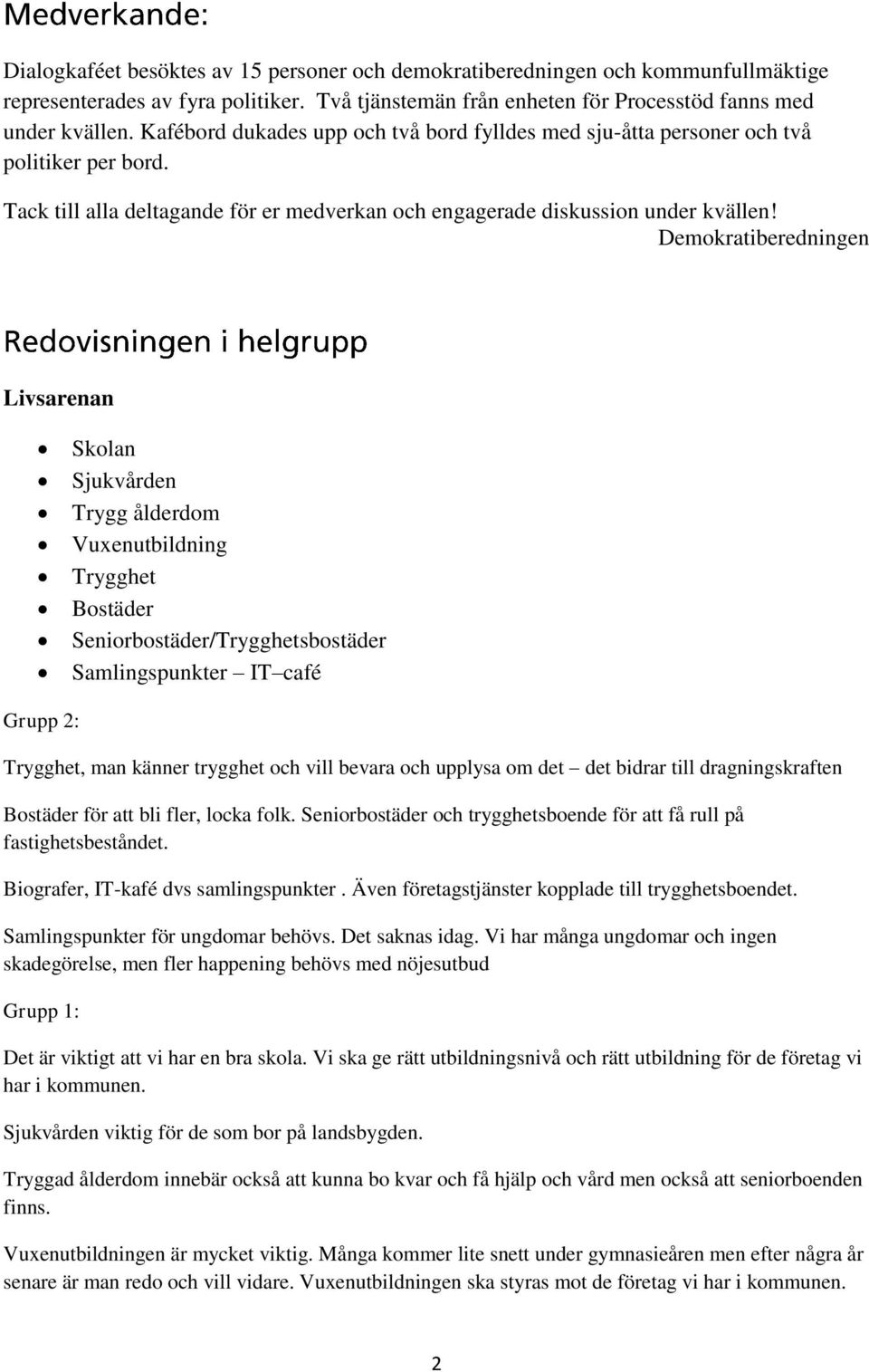 Demokratiberedningen Livsarenan Skolan Sjukvården Trygg ålderdom Vuxenutbildning Trygghet Bostäder Seniorbostäder/Trygghetsbostäder Samlingspunkter IT café Grupp 2: Trygghet, man känner trygghet och