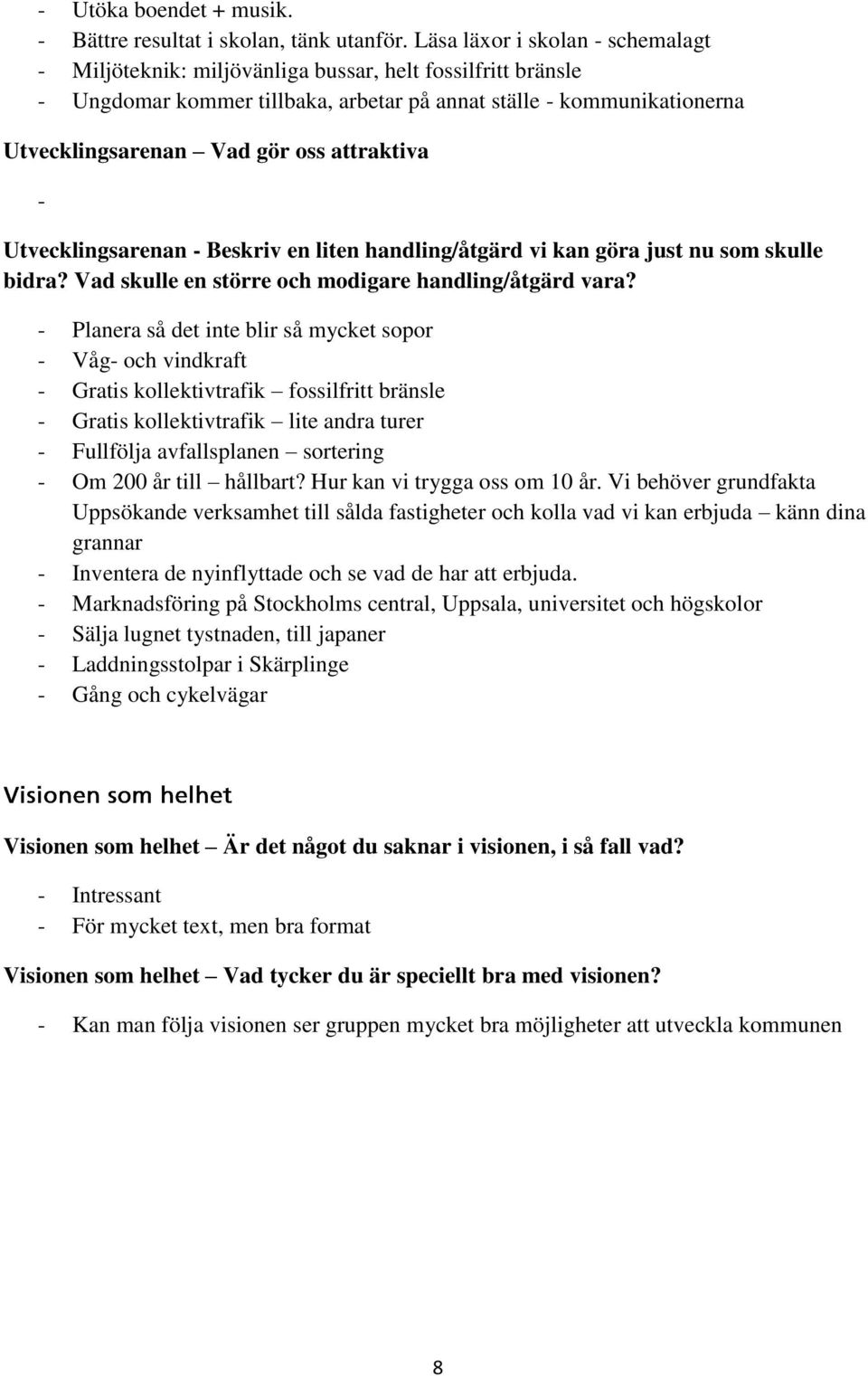 attraktiva - Utvecklingsarenan - Beskriv en liten handling/åtgärd vi kan göra just nu som skulle bidra? Vad skulle en större och modigare handling/åtgärd vara?