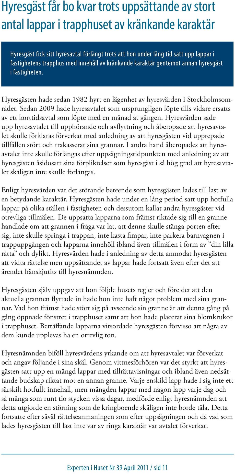 Sedan 2009 hade hyresavtalet som ursprungligen löpte tills vidare ersatts av ett korttidsavtal som löpte med en månad åt gången.