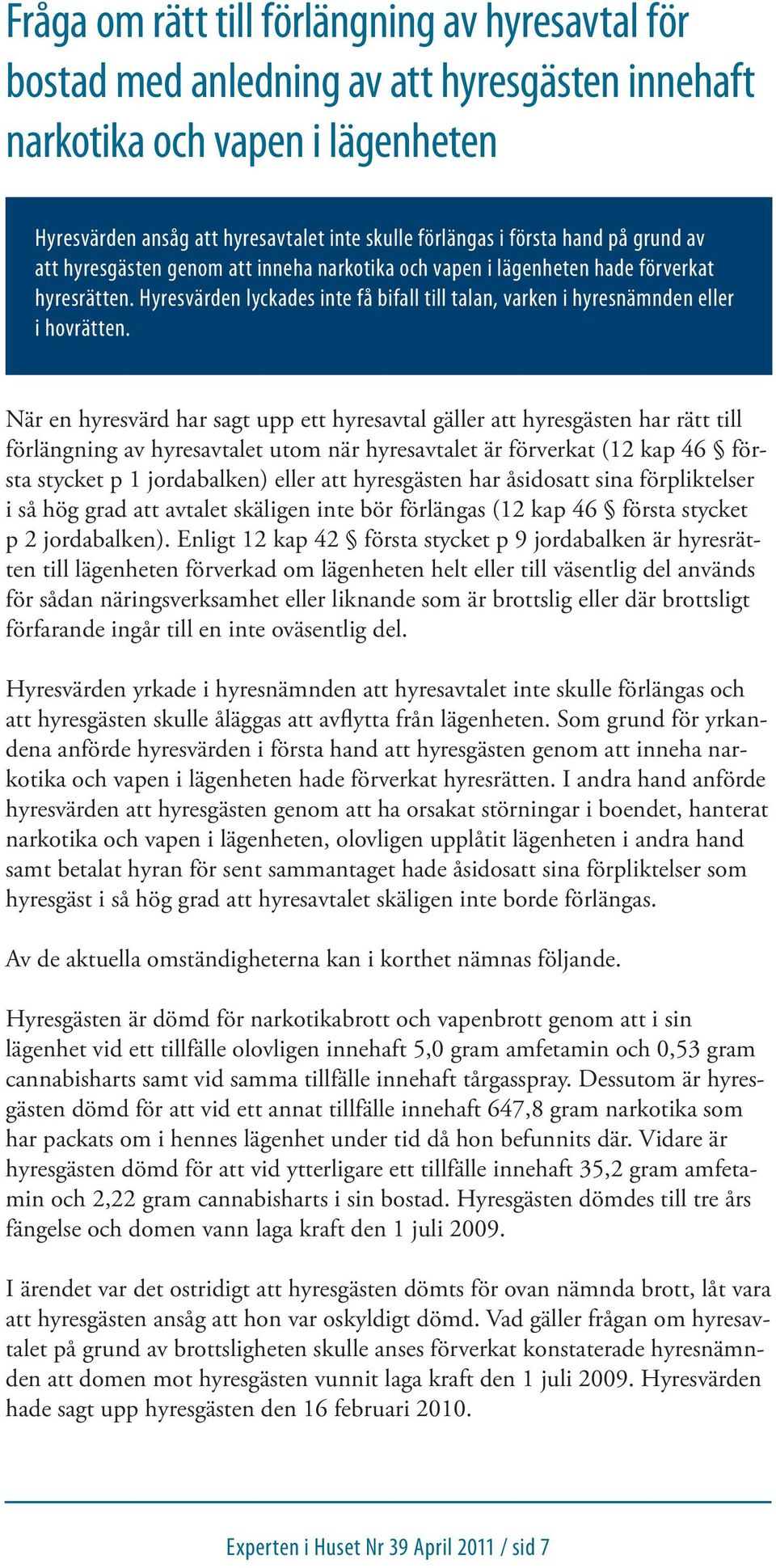 När en hyresvärd har sagt upp ett hyresavtal gäller att hyresgästen har rätt till förlängning av hyresavtalet utom när hyresavtalet är förverkat (12 kap 46 första stycket p 1 jordabalken) eller att