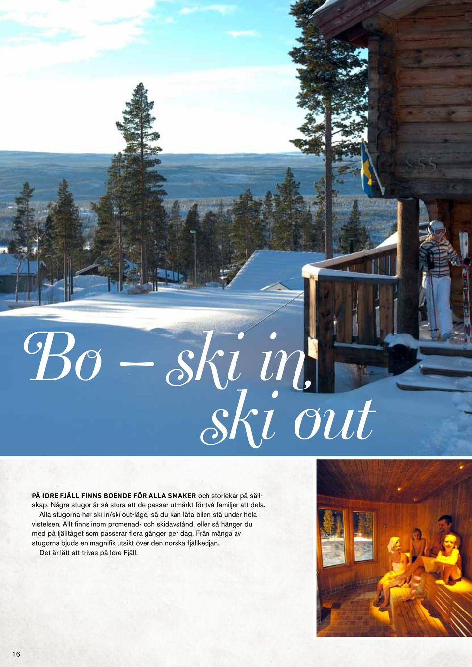 Alla stugorna har ski in/ski out-läge, så du kan låta bilen stå under hela vistelsen.