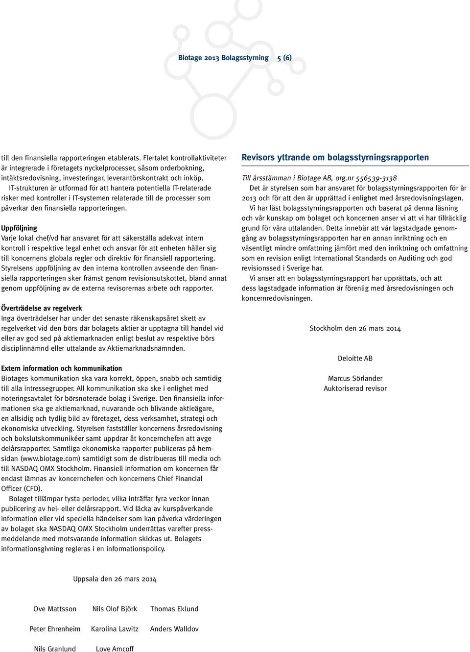 IT-strukturen är utformad för att hantera potentiella IT-relaterade risker med kontroller i IT-systemen relaterade till de processer som påverkar den finansiella rapporteringen.