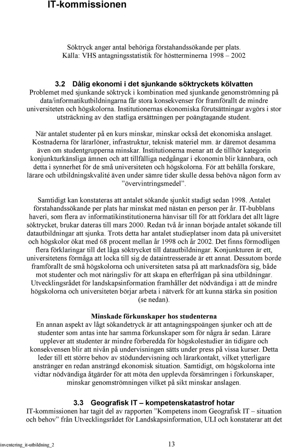 framförallt de mindre universiteten och högskolorna. Institutionernas ekonomiska förutsättningar avgörs i stor utsträckning av den statliga ersättningen per poängtagande student.