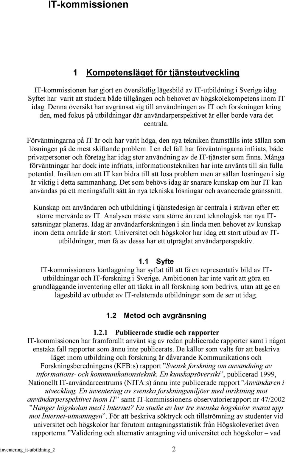 Denna översikt har avgränsat sig till användningen av IT och forskningen kring den, med fokus på utbildningar där användarperspektivet är eller borde vara det centrala.