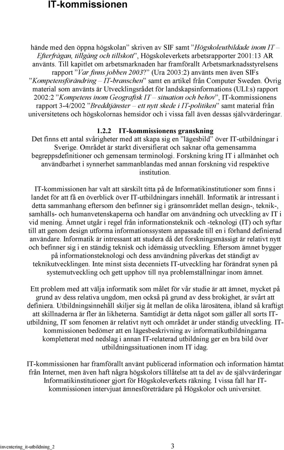 (Ura 2003:2) använts men även SIFs Kompetensförändring IT-branschen samt en artikel från Computer Sweden.