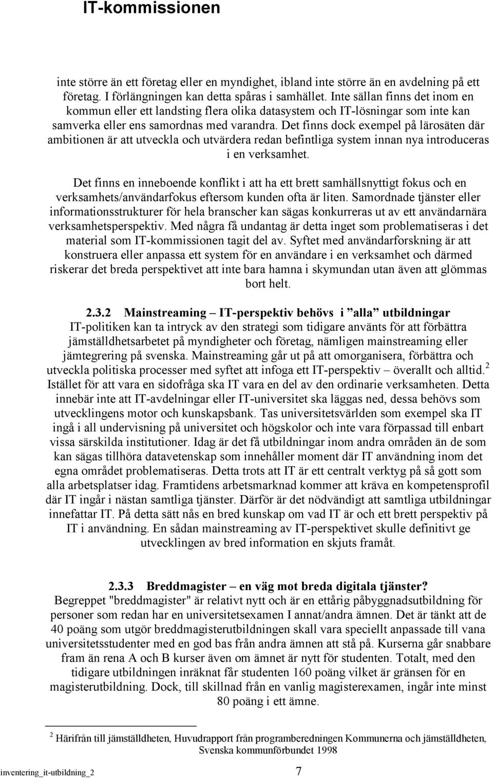 Det finns dock exempel på lärosäten där ambitionen är att utveckla och utvärdera redan befintliga system innan nya introduceras i en verksamhet.