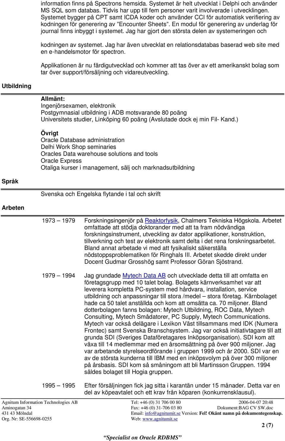 En modul för generering av underlag för journal finns inbyggt i systemet. Jag har gjort den största delen av systemeringen och kodningen av systemet.