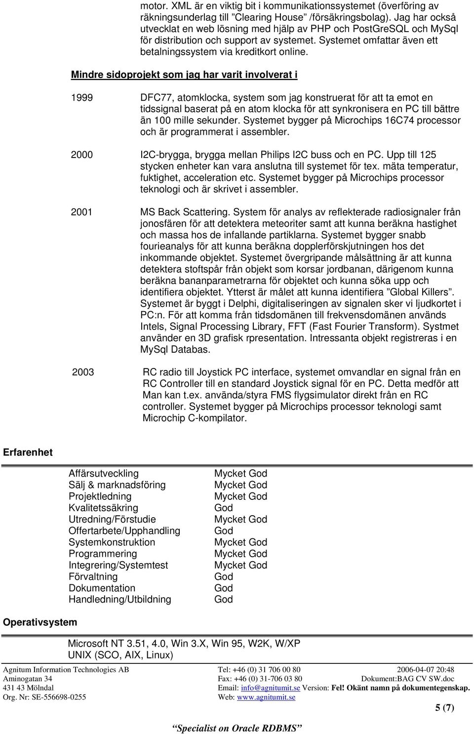 Mindre sidoprojekt som jag har varit involverat i 1999 DFC77, atomklocka, system som jag konstruerat för att ta emot en tidssignal baserat på en atom klocka för att synkronisera en PC till bättre än