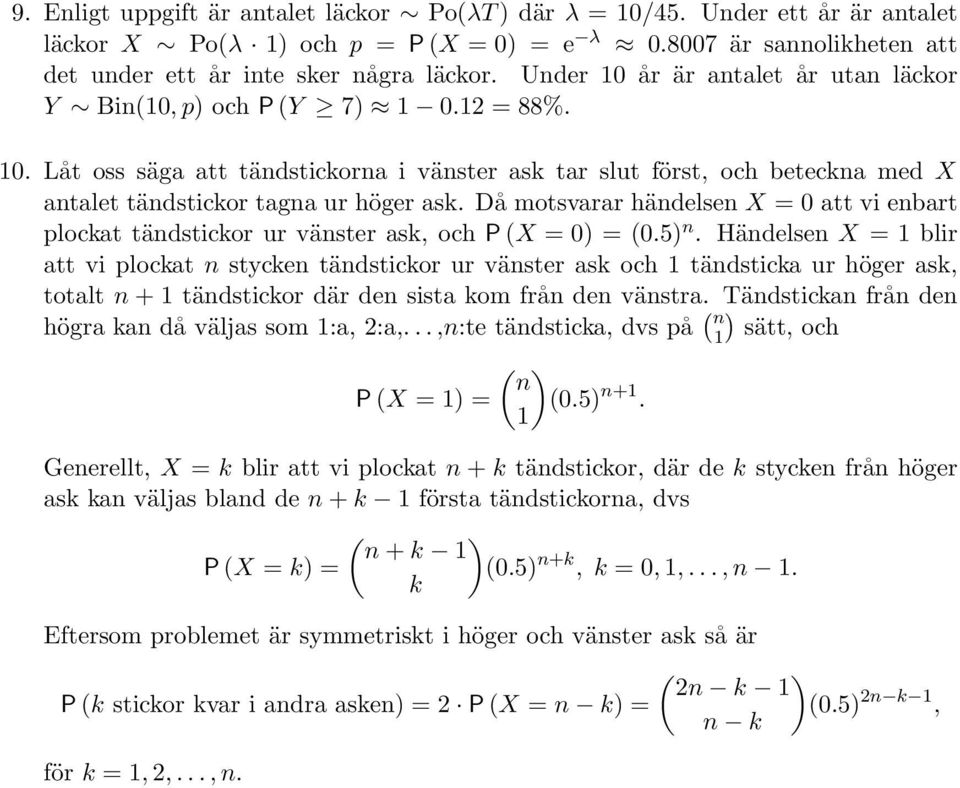 Då motsvarar händelsen X = 0 att vi enbart plockat tändstickor ur vänster ask, och P (X = 0) = (0.5) n.