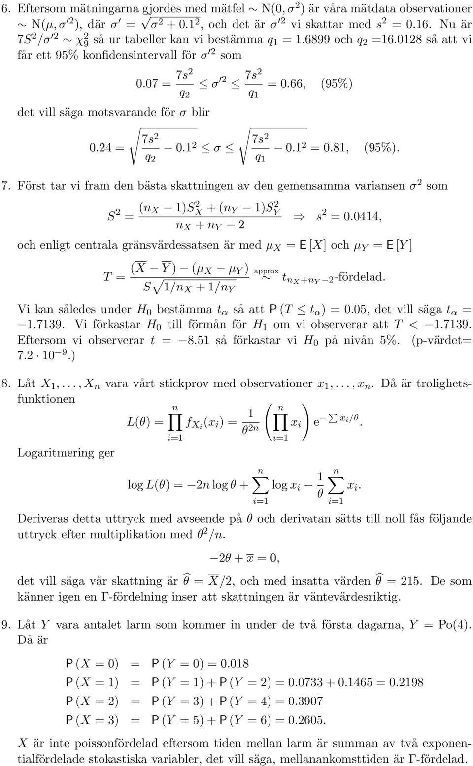 044, och enligt centrala gränsvärdessatsen är med µ X = E [X] och µ Y = E [Y ] T = (X Y ) (µ X µ Y ) S /n X + /n Y approx t nx +n Y -fördelad.