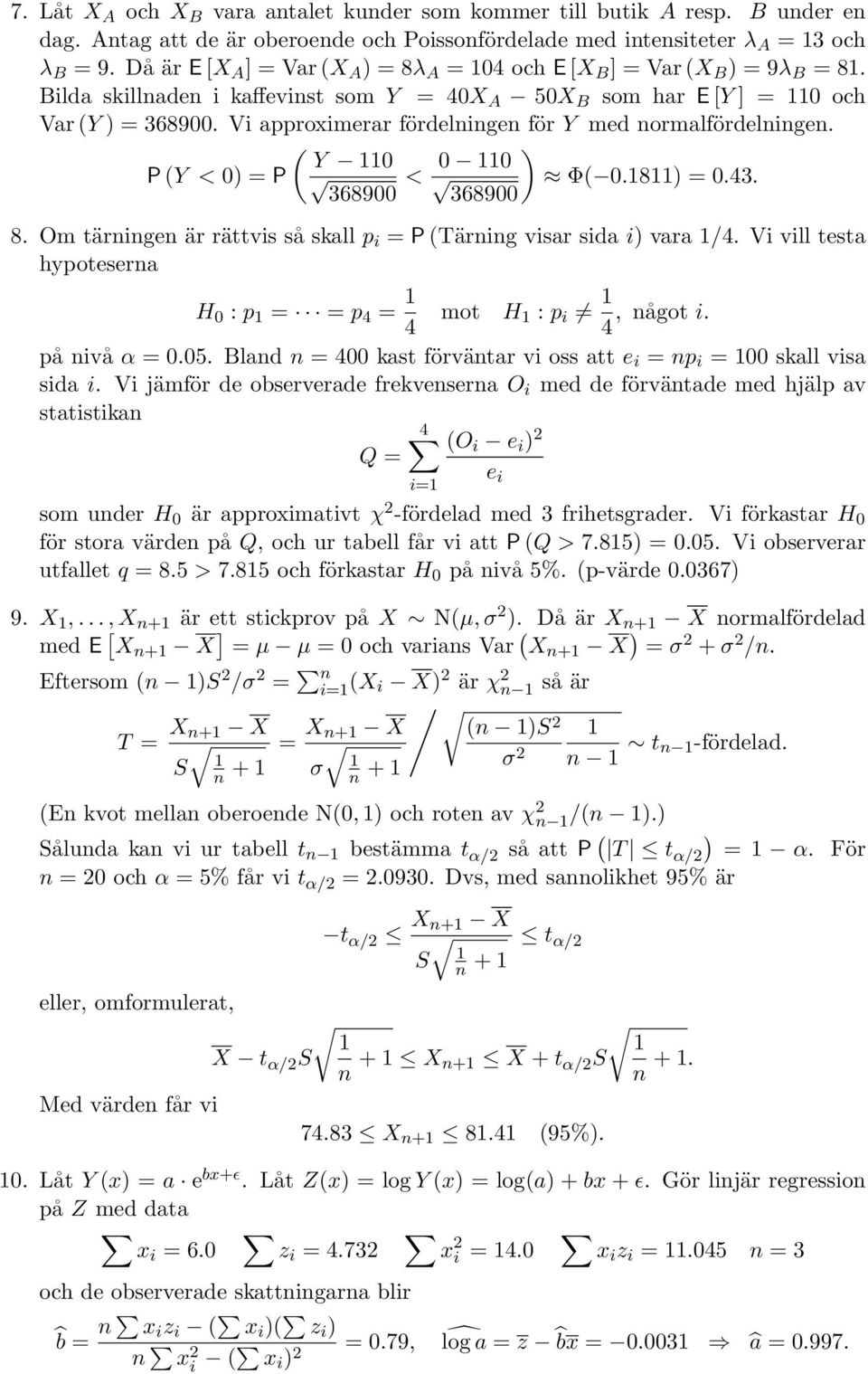 Vi approximerar fördelningen för Y med normalfördelningen. ( Y 0 P (Y < 0) = P < 0 0 ) Φ( 0.8) = 0.43. 368900 368900 8. Om tärningen är rättvis så skall p i = P (Tärning visar sida i) vara /4.