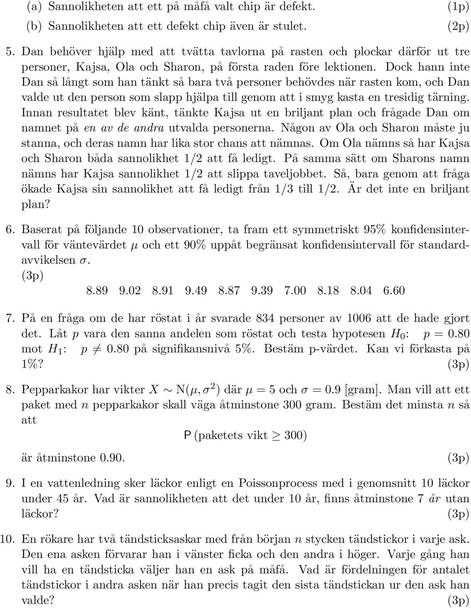 Dock hann inte Dan så långt som han tänkt så bara två personer behövdes när rasten kom, och Dan valde ut den person som slapp hjälpa till genom att i smyg kasta en tresidig tärning.