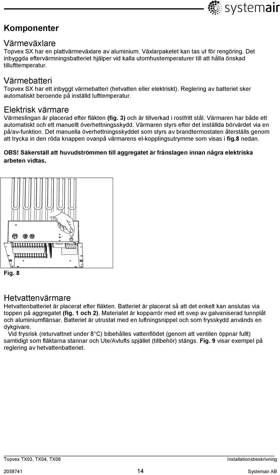 Reglering av batteriet sker automatiskt beroende på inställd lufttemperatur. Elektrisk värmare Värmeslingan är placerad efter fläkten (fig. 3) och är tillverkad i rostfritt stål.