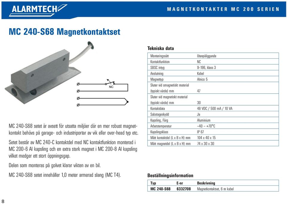 Setet består av MC 240-C kontaktdel med kontaktfunktion monterad i MC 200-6 Al kapsling och en extra stark magnet i MC 200-8 Al kapsling vilket medger ett stort öppningsgap.