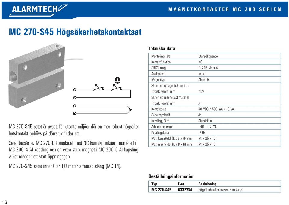 Setet består av MC 270-C kontaktdel med kontaktfunktion monterad i MC 200-4 Al kapsling och en extra stark magnet i MC 200-5 Al kapsling vilket medger ett stort