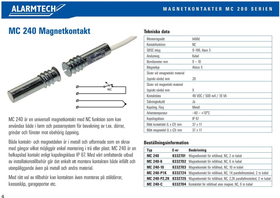 MC 240 är en helkapslad kontakt enligt kapslingsklass IP 67.