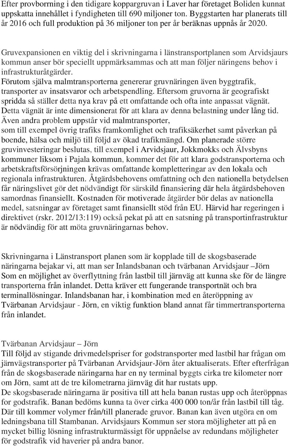 Gruvexpansionen en viktig del i skrivningarna i länstransportplanen som Arvidsjaurs kommun anser bör speciellt uppmärksammas och att man följer näringens behov i infrastrukturåtgärder.