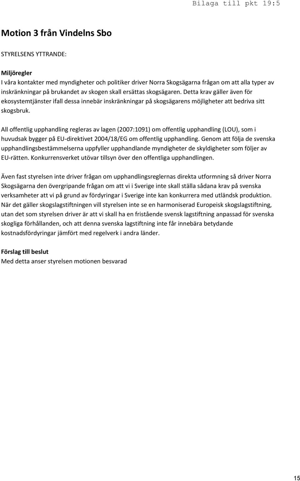 All offentlig upphandling regleras av lagen (2007:1091) om offentlig upphandling (LOU), som i huvudsak bygger på EU direktivet 2004/18/EG om offentlig upphandling.