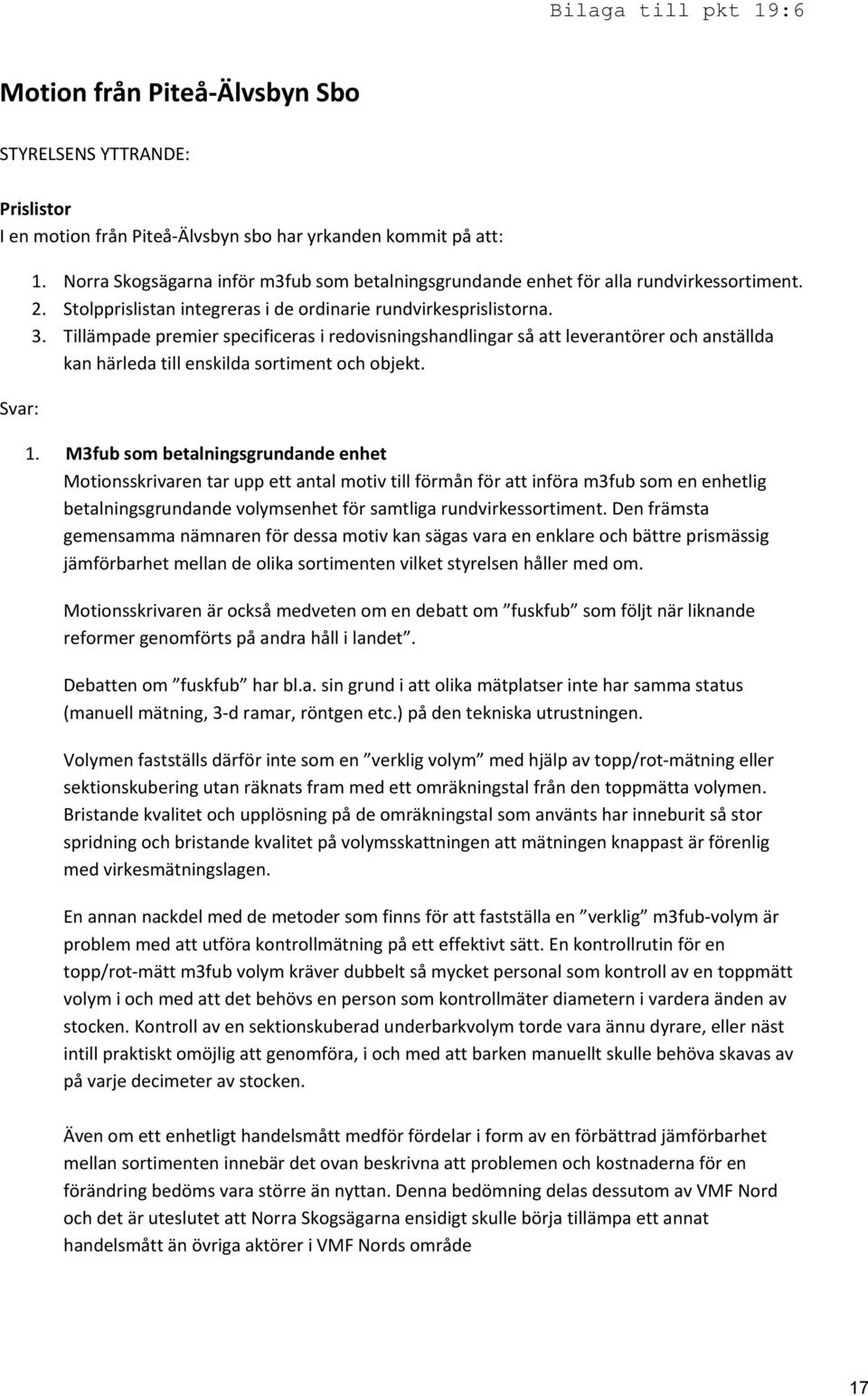 Tillämpade premier specificeras i redovisningshandlingar så att leverantörer och anställda kan härleda till enskilda sortiment och objekt. 1.