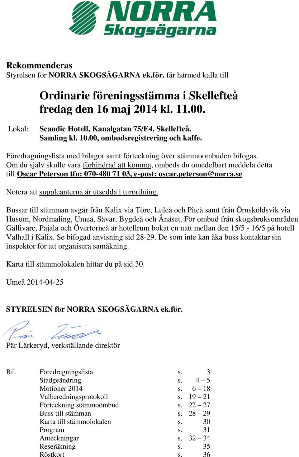 Om du själv skulle vara förhindrad att komma, ombeds du omedelbart meddela detta till Oscar Peterson tfn: 070-480 71 03, e-post: oscar.peterson@norra.