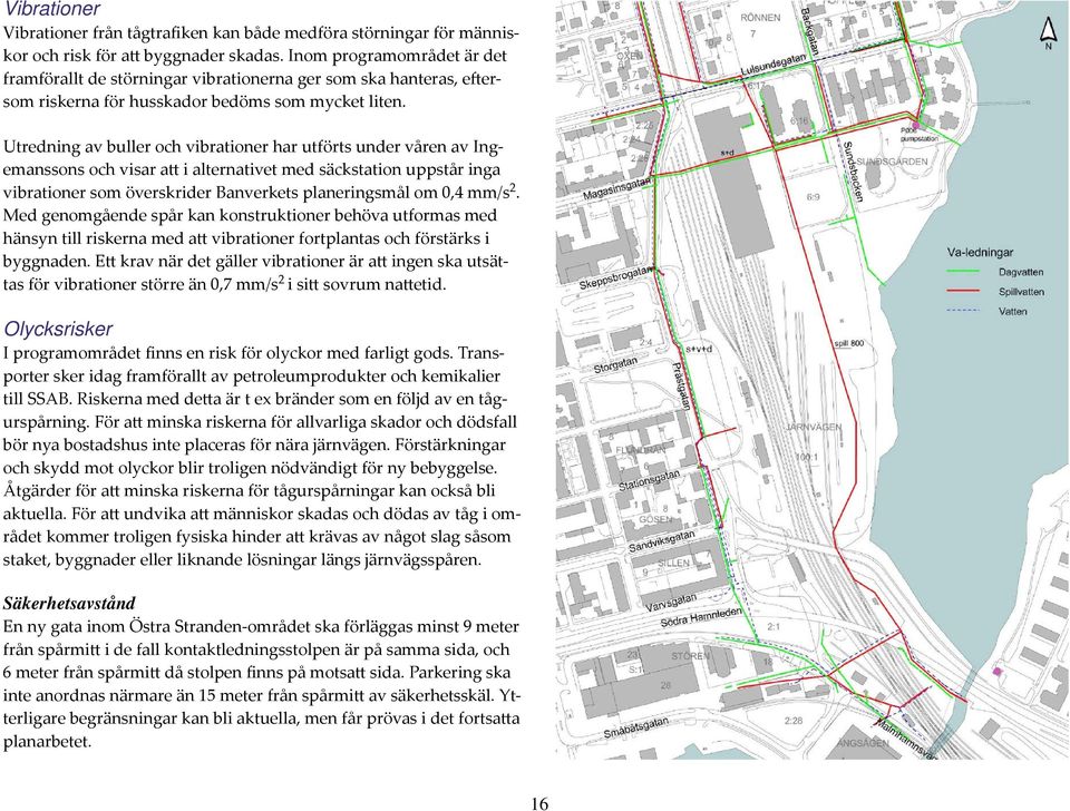 Utredning av buller och vibrationer har utförts under våren av Ingemanssons och visar att i alternativet med säckstation uppstår inga vibrationer som överskrider Banverkets planeringsmål om 0,4 mm/s