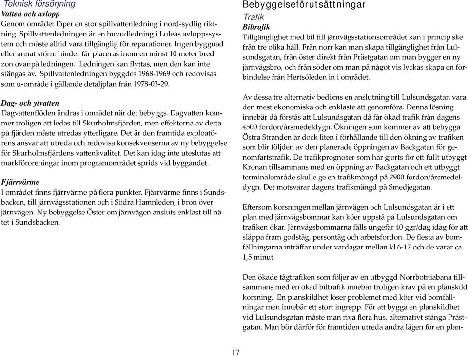 Ingen byggnad eller annat större hinder får placeras inom en minst 10 meter bred zon ovanpå ledningen. Ledningen kan flyttas, men den kan inte stängas av.