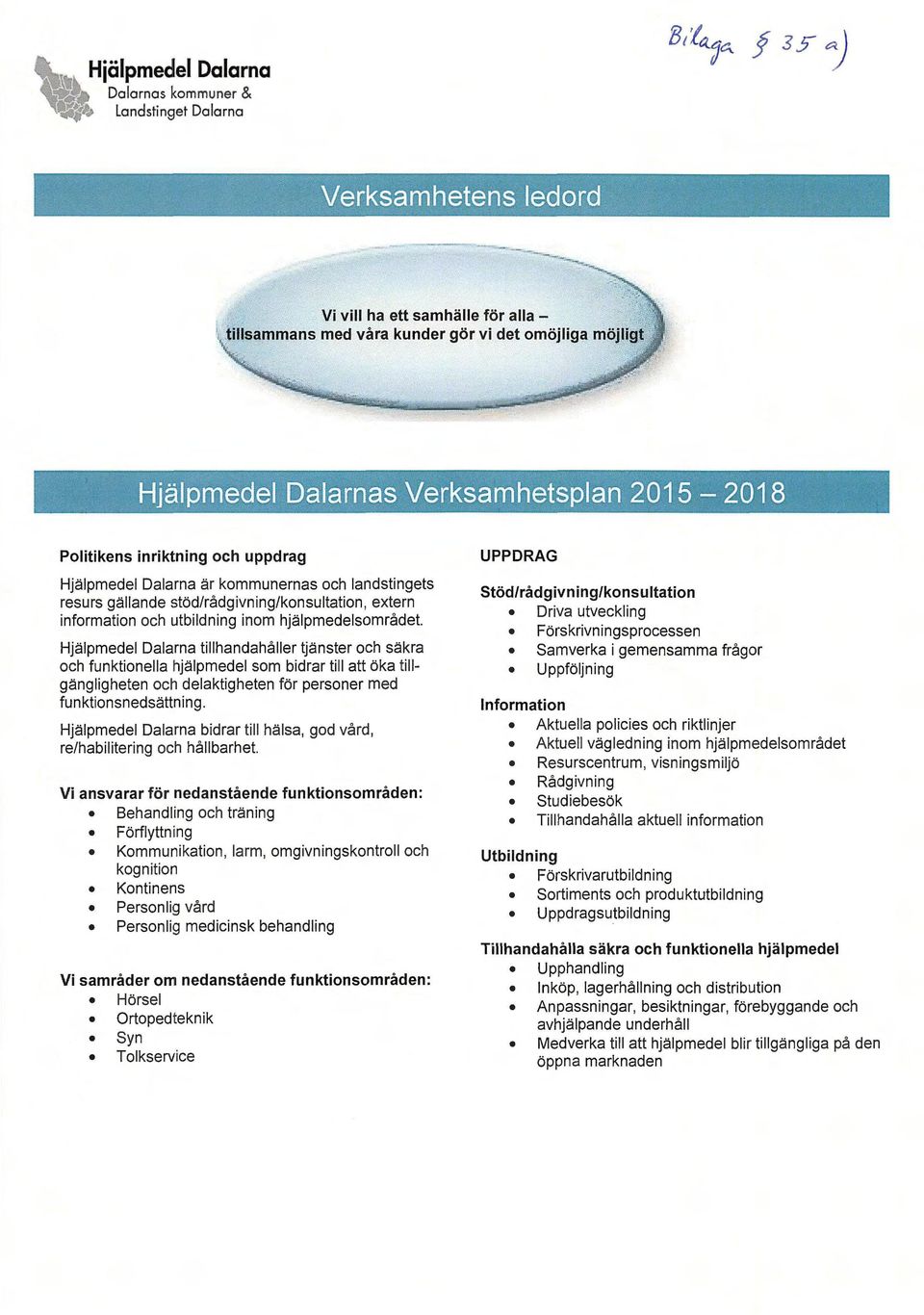 kommunernas och landstingets resurs gällande stöd/rådgivning/konsultation, extern information och utbildning inom hjälpmedelsområdet.