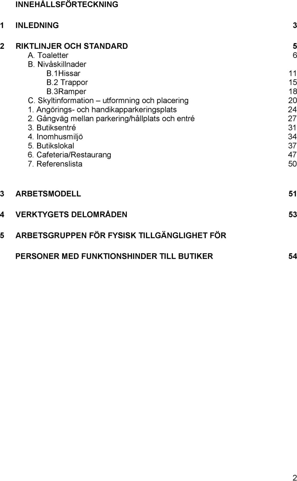 Gångväg mellan parkering/hållplats oh entré 27 3. Butiksentré 31 4. Inomhusmiljö 34 5. Butikslokal 37 6.