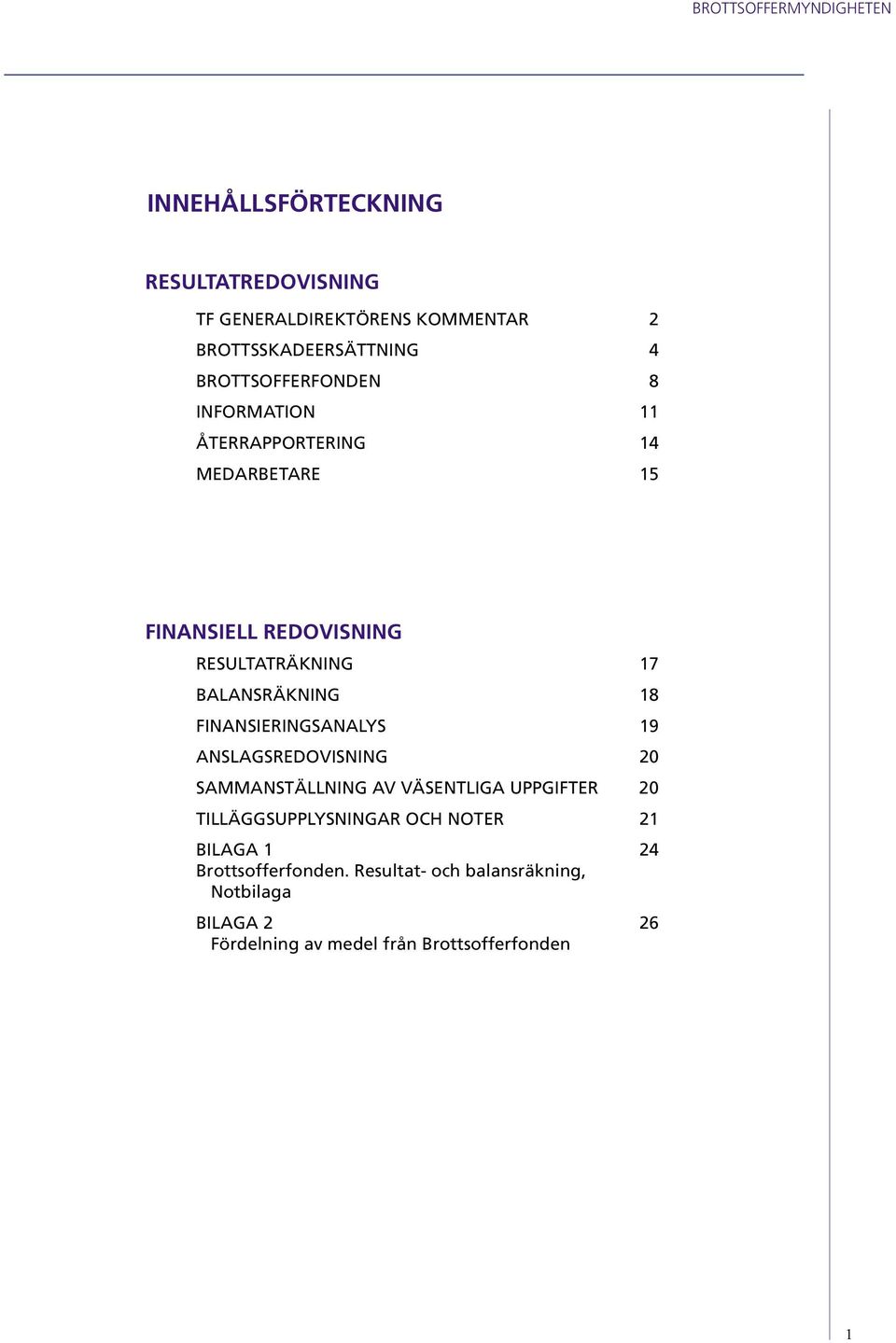 BALANSRÄKNING 18 FINANSIERINGSANALYS 19 ANSLAGSREDOVISNING 20 SAMMANSTÄLLNING AV VÄSENTLIGA UPPGIFTER 20