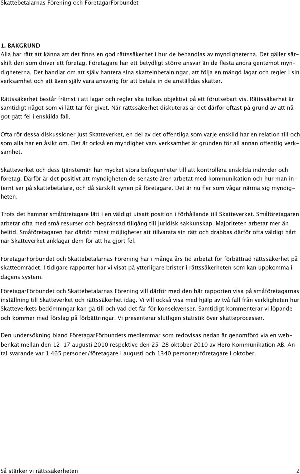 Det handlar om att själv hantera sina skatteinbetalningar, att följa en mängd lagar och regler i sin verksamhet och att även själv vara ansvarig för att betala in de anställdas skatter.