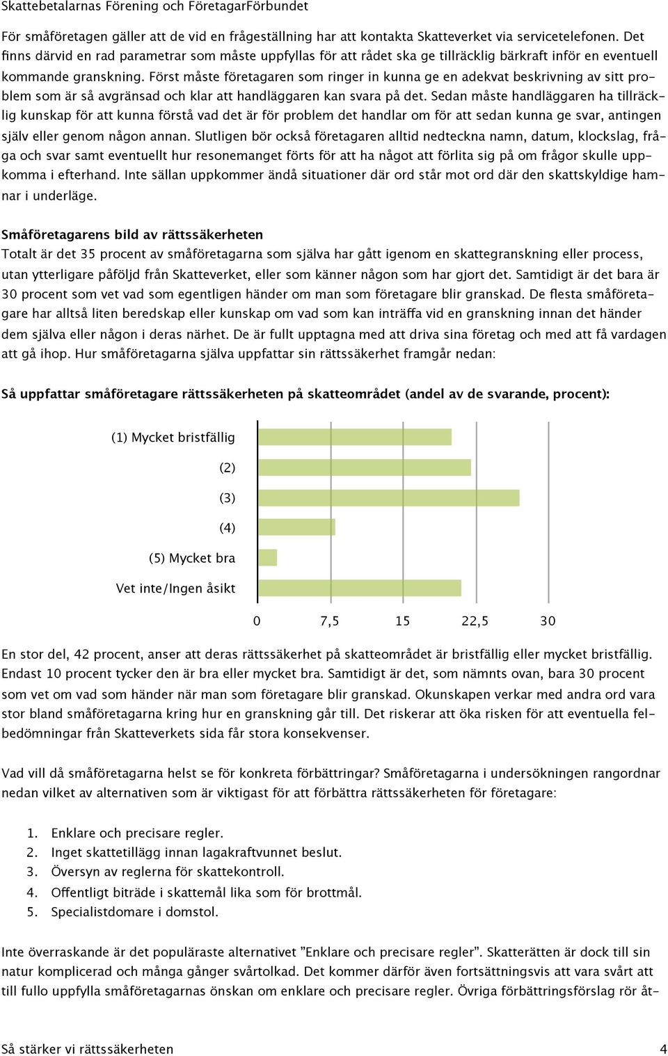 Först måste företagaren som ringer in kunna ge en adekvat beskrivning av sitt problem som är så avgränsad och klar att handläggaren kan svara på det.