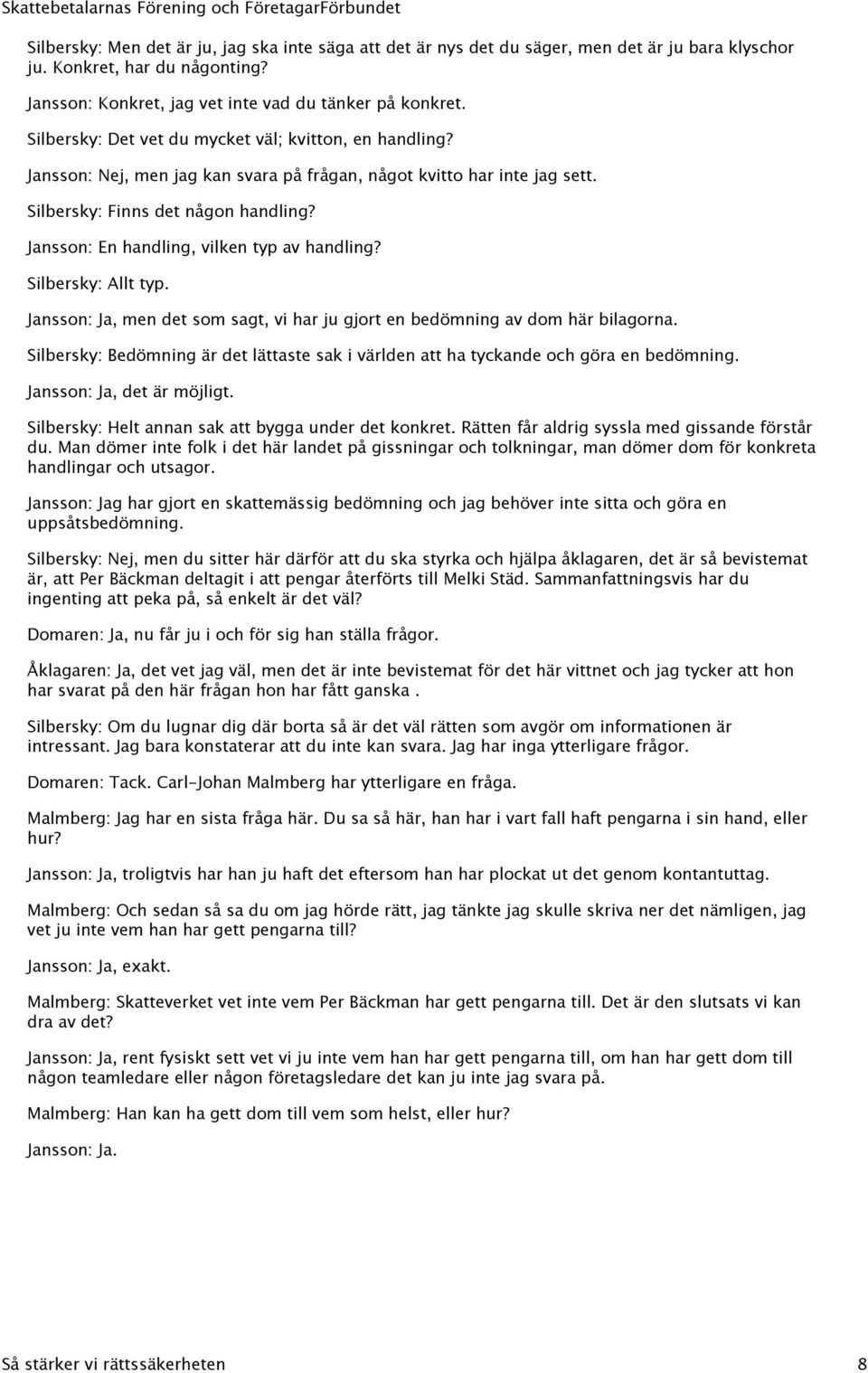 Jansson: En handling, vilken typ av handling? Silbersky: Allt typ. Jansson: Ja, men det som sagt, vi har ju gjort en bedömning av dom här bilagorna.