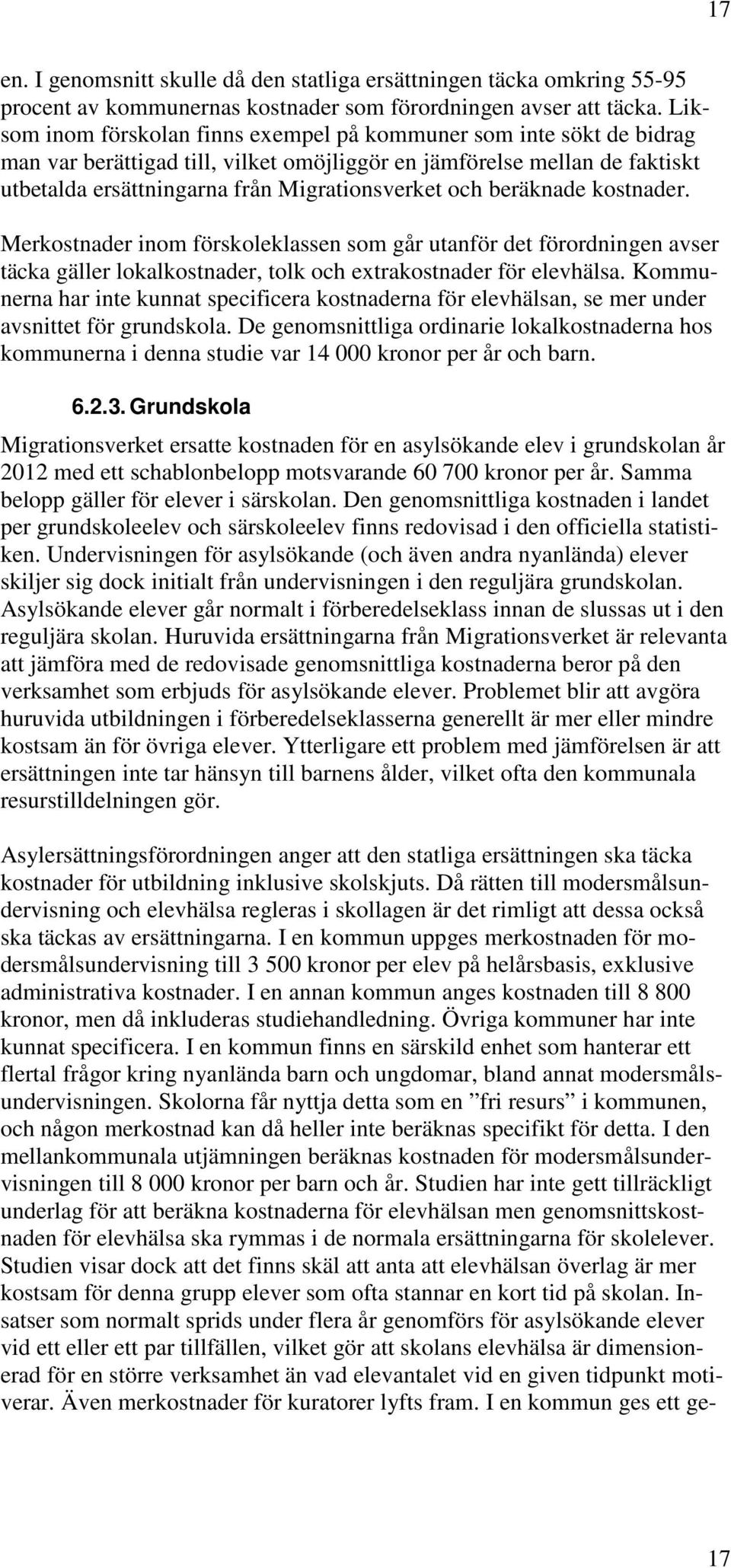 beräknade kostnader. Merkostnader inom förskoleklassen som går utanför det förordningen avser täcka gäller lokalkostnader, tolk och extrakostnader för elevhälsa.