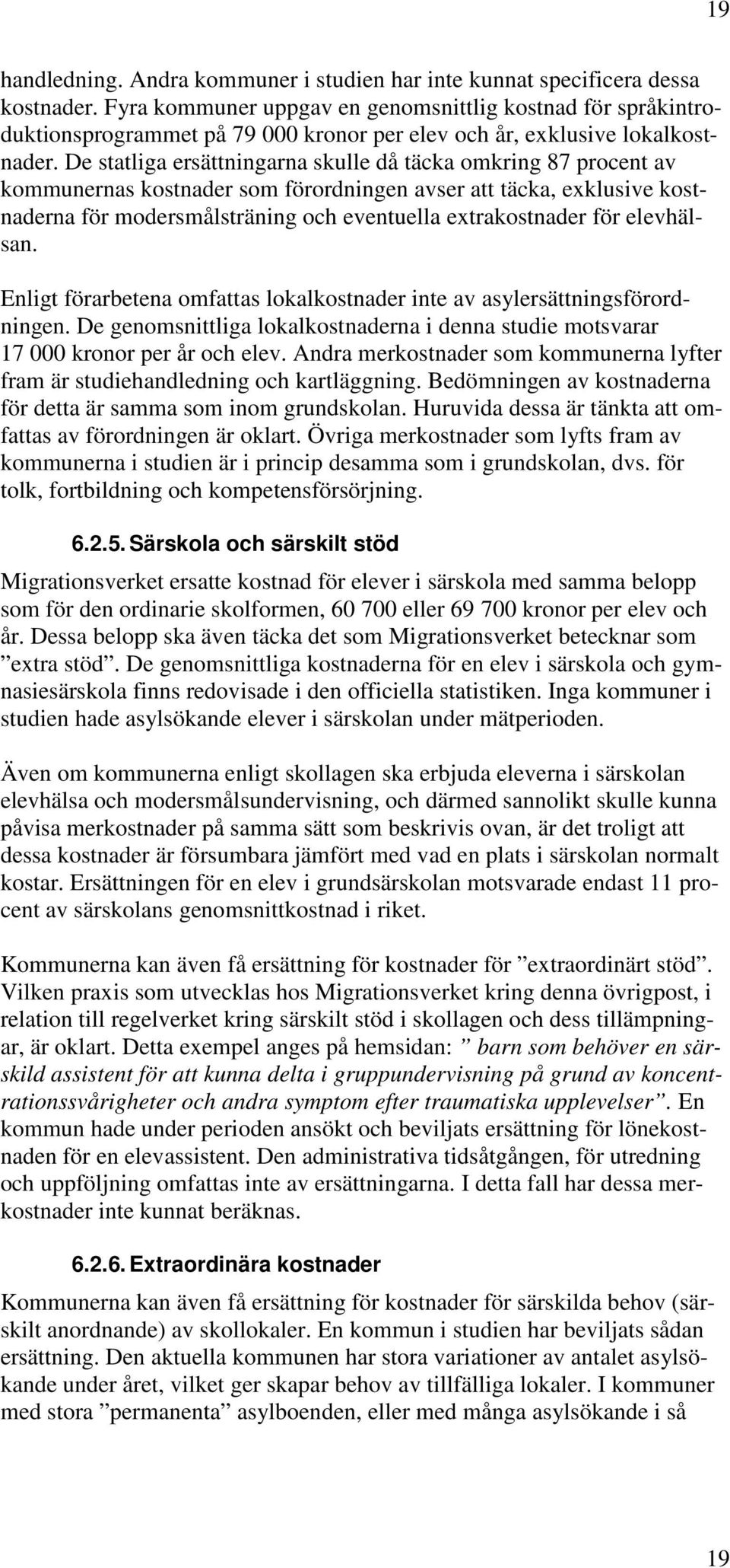 De statliga ersättningarna skulle då täcka omkring 87 procent av kommunernas kostnader som förordningen avser att täcka, exklusive kostnaderna för modersmålsträning och eventuella extrakostnader för