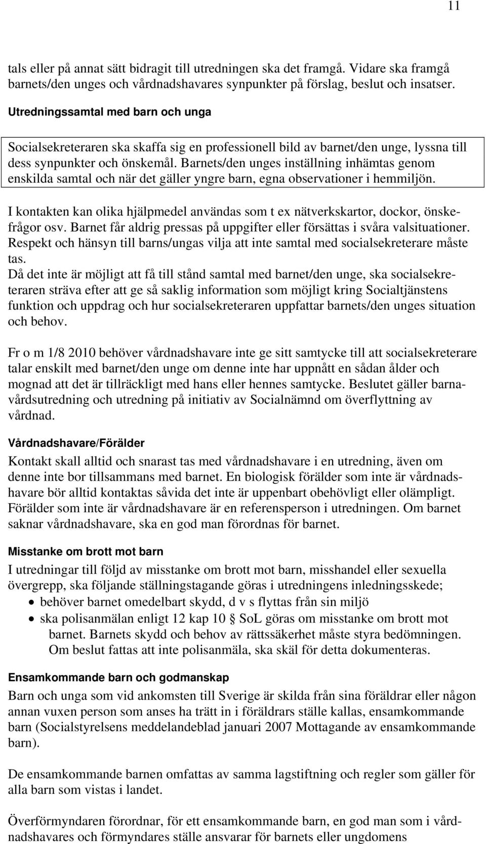 Barnets/den unges inställning inhämtas genom enskilda samtal och när det gäller yngre barn, egna observationer i hemmiljön.