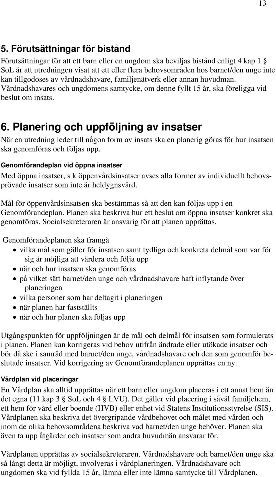 Planering och uppföljning av insatser När en utredning leder till någon form av insats ska en planerig göras för hur insatsen ska genomföras och följas upp.
