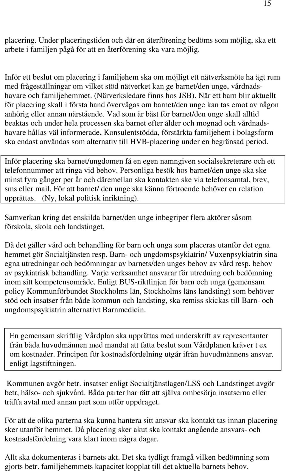 (Närverksledare finns hos JSB). När ett barn blir aktuellt för placering skall i första hand övervägas om barnet/den unge kan tas emot av någon anhörig eller annan närstående.