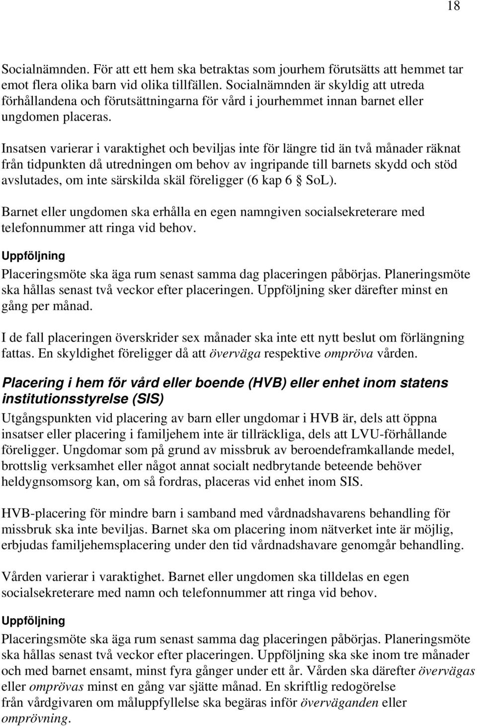 Insatsen varierar i varaktighet och beviljas inte för längre tid än två månader räknat från tidpunkten då utredningen om behov av ingripande till barnets skydd och stöd avslutades, om inte särskilda
